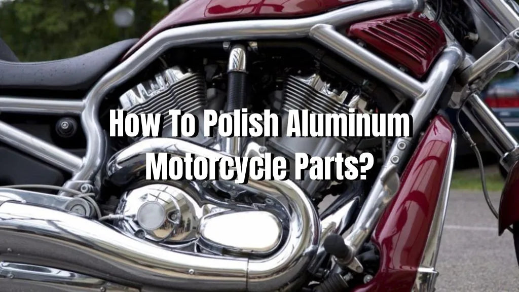 How to Polish Aluminum Motorcycle Parts